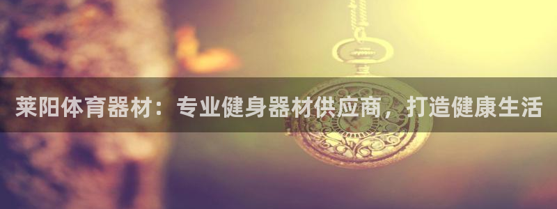 尊龙凯时代理官网入口：莱阳体育器材：专业健身器材供应