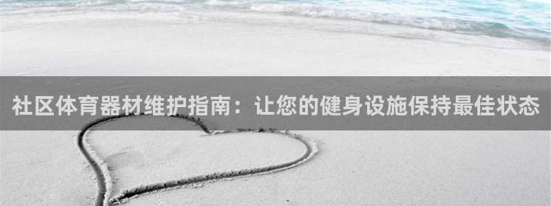 尊龙体育怎么样：社区体育器材维护指南：让您的健身设施