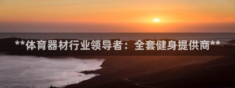 尊龙凯时一人生就是博官网：**体育器材行业领导者：全